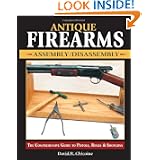 Antique Firearms Assembly Disassembly: The comprehensive guide to pistols, rifles &... by David R. Chicoine