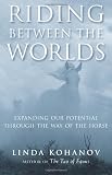 Riding between the Worlds: Expanding Your Potential Through the Way of the Horse