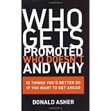 Who Gets Promoted, Who Doesn't, and Why: 10 Things You'd Better Do If You Want to Get Ahead