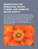 Reservoirs for irrigation, water-power, and domestic water-supply; With an account of various types of dams and the methods and plans of their ... the available water-supply for irrigation in