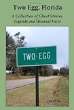 Two Egg, Florida: A Collection of Ghost Stories, Legends and Unusual Facts