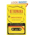 Retromania: Pop Culture's Addiction to its Own Past