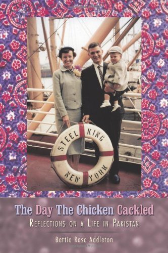 The Day the Chicken Cackled: Reflections on a Life in Pakistan by Addleton, Bettie Rose (2009) Paperback