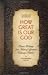 How Great Is Our God: Classic Writings from History's Greatest Christian Thinkers in Contemporary English
