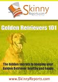 Golden Retrievers 101: The hidden secrets to keeping your Golden Retriever healthy and happy (Skinny Report)