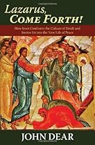 Lazarus, Come Forth!: How Jesus Confronts the Culture of Death and Invites Us into the New Life of Peace Lazarus, Come Forth!: How Jesus Confronts the Culture of Death and Invites Us into the New Life of Peace