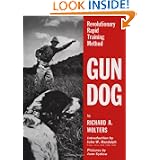 Gun Dog: Revolutionary Rapid Training Method by Richard A. Wolters and John W. Randolph