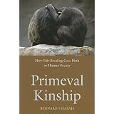 Primeval Kinship: How Pair-Bonding Gave Birth to Human Societyby Bernard Chapais