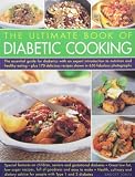 The ultimate book of diabetic cooking : the essential guide for diabetics with an expert introduction to nutrition and healthy eating - plus 170 delicious recipes shown in 650 fabulous photographs