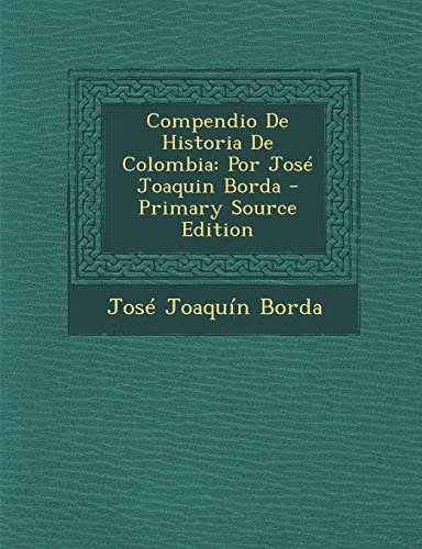 Compendio de Historia de Colombia: Por Jose Joaquin Borda - Primary Source Edition (Spanish Edition)
