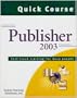 Quick Course in Microsoft Office Publisher 2003: Fast-training for Busy People (Quick Course Computer Training Series)