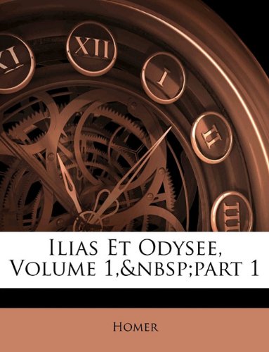 Ilias Et Odysee, Volume 1, part 1 (German Edition)
