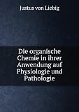 Die organische Chemie in ihrer Anwendung auf Physiologie und Pathologie