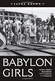 Babylon Girls: Black Women Performers and the Shaping of the Modern