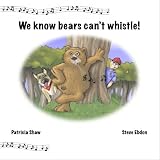 We Know Bears Can't Whistle! by Patricia Shaw (2007-04-13)