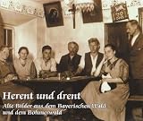 Herent und drent: Alte Bilder aus dem Bayerischen- und dem B&ouml;hmerwald - Martin Ortmeier