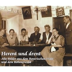 Herent und drent: Alte Bilder aus dem Bayerischen- und dem B�hmerwald