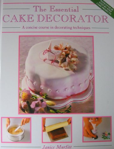 The Essential Cake Decorator: A Concise Course in Decorating Techniques