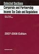 Selected Sections: Corporate and Partnership Income Tax Code and Regulations, 2007-2008 ed.