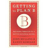 Getting to Plan B: Breaking Through to a Better Business Modelby John Mullins