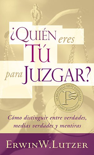 ¿Quién eres tú para juzgar?: Cómo distinguir entre verdades, medias verdades y mentirasa (Spanish Edition)
