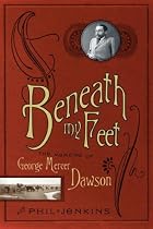 Beneath My Feet: The Memoirs of George Mercer Dawson