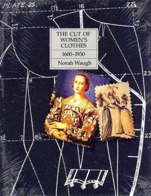 The cut of women's clothes 1600-1930., by NORAH WAUGH
