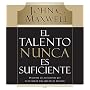 El talento nunca es suficiente: Descubre las elecciones que te llevaran mas alla de tu talento (Spanish Edition)