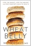 Wheat Belly: Lose the Wheat, Lose the Weight, and Find Your Path Back to Health