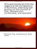 Wills and inventories from the registry of the archdeaconry of Richmond, extending over portions of