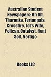 Australian Student Newspapers: On Dit, Tharunka, Tertangala, Crossfire, Lot's Wife, Pelican, Catalyst, Honi Soit, Vertigo-