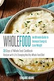 Whole Food: 30 Days of Whole Food Cookbook: Recipes with Life-Changing Healthy Whole Food Diet - The Ultimate Guide to Increasing Your Energy & Losing Weight (Approved Whole Food Meal Plan Challenge)
