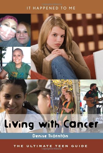Living with Cancer: The Ultimate Teen Guide (It Happened to Me), by Denise Thornton Living with Cancer: The Ultimate Teen Guide (It Happened to Me), by Denise Thornton