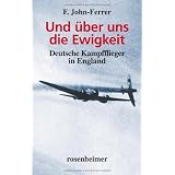 Und �ber uns die Ewigkeit. Deutsche Kampfflieger in Englandvon "F. John-Ferrer"
