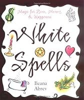 White Spells: Magic for Love, Money & Happiness (White Spells Series) by Llewellyn Publications