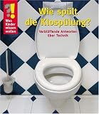 Was Kinder wissen wollen. Wie sp�lt die Klosp�lung? Verbl�ffende Antworten �ber Technik - Ulrike Berger