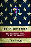 The Latino Threat: Constructing Immigrants, Citizens, and the Nation