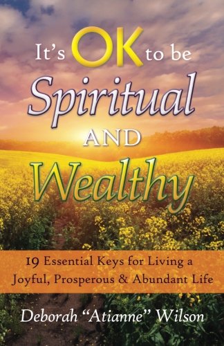 It’s OK to be Spiritual AND Wealthy: 19 Essential Keys for Living a Joyful, Prosperous & Abundant Life
