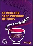 Se r�galer sans prendre de poids quand on a arr�t� de fumer : 140 recettes gourmandes