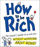 How to be Rich: The Couple's Guide to a Rich Life Without Worrying About Money