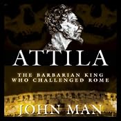 Attila: The Barbarian King Who Challenged Rome | [John Man]