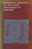 Rationality, education and the social organization of knowledge : papers for a reflexive sociology of education