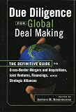 Due Diligence for Global Deal Making: The Definitive Guide to Cross-Border Mergers and Acquisitions, Joint Ventures, Financings, and Strategic Alliances