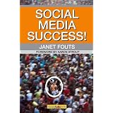 Social Media Success!: Practical advice and real world examples for social media engagement using social networking tools like Linkedin, Twitter, Blogging and more
