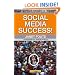 Social Media Success!: Practical advice and real world examples for social media engagement using social networking tools like Linkedin, Twitter, Blogging and more
