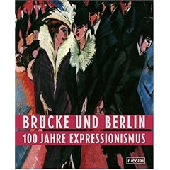 Br�cke und Berlin - 100 Jahre Expressionismus: Publikation zur Ausstellung in der Neuen Nationalgalerie, 8.6. - 28.8.2005