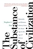 The Substance of Civilization: Materials and Human History from the Stone Age to the Age of Silicon