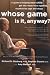 Whose Game Is It, Anyway?: A Guide to Helping Your Child Get the Most from Sports, Organized by Age and Stage