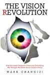 The Vision Revolution: How the Latest Research Overturns Everything We Thought We Knew About Human Vision
