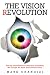 The Vision Revolution: How the Latest Research Overturns Everything We Thought We Knew About Human Vision